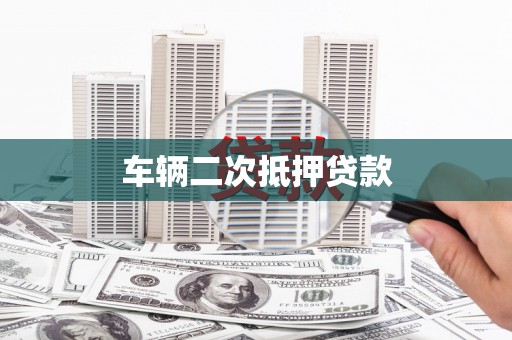 芗城车辆二次抵押贷款