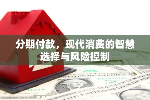 芗城分期付款，现代消费的智慧选择与风险控制