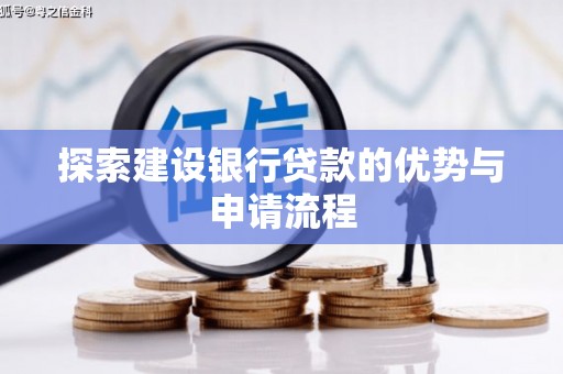 芗城探索建设银行贷款的优势与申请流程
