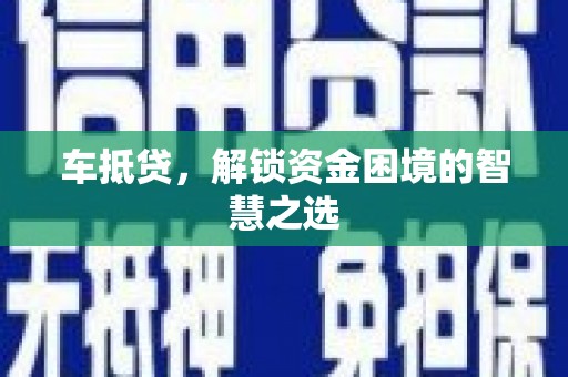 芗城车抵贷，解锁资金困境的智慧之选