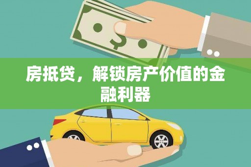 芗城房抵贷，解锁房产价值的金融利器