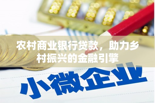芗城农村商业银行贷款，助力乡村振兴的金融引擎