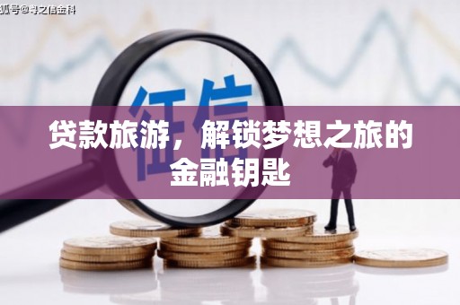 芗城贷款旅游，解锁梦想之旅的金融钥匙
