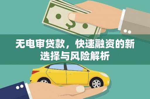 芗城无电审贷款，快速融资的新选择与风险解析