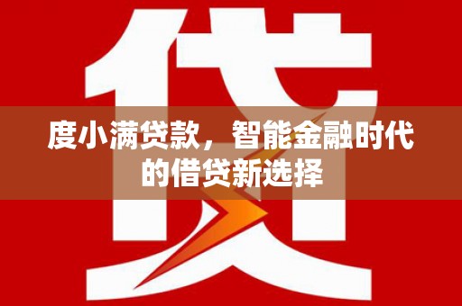 芗城度小满贷款，智能金融时代的借贷新选择