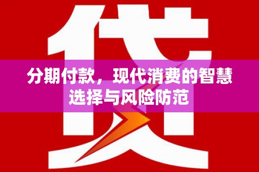 芗城分期付款，现代消费的智慧选择与风险防范
