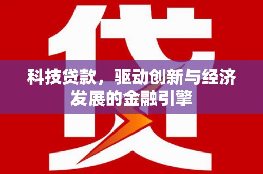 芗城科技贷款，驱动创新与经济发展的金融引擎