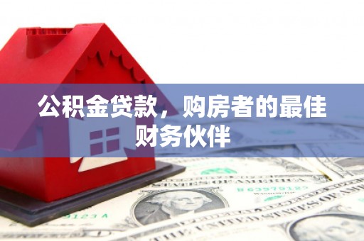 芗城公积金贷款，购房者的最佳财务伙伴