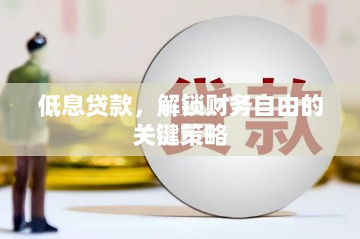 芗城低息贷款，解锁财务自由的关键策略