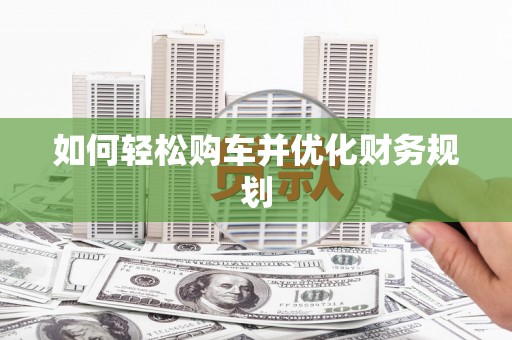 芗城如何轻松购车并优化财务规划