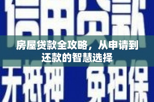 芗城房屋贷款全攻略，从申请到还款的智慧选择