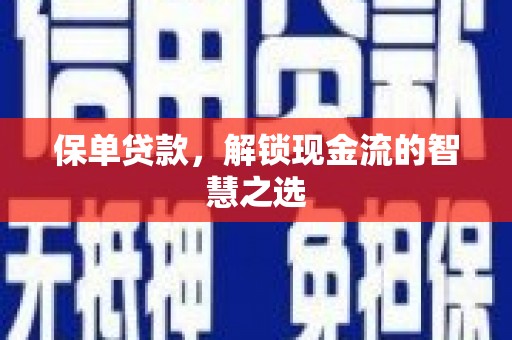 芗城保单贷款，解锁现金流的智慧之选