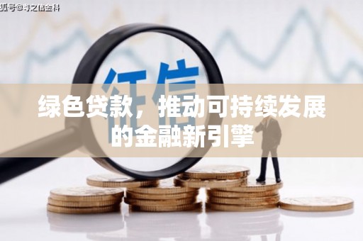 芗城绿色贷款，推动可持续发展的金融新引擎
