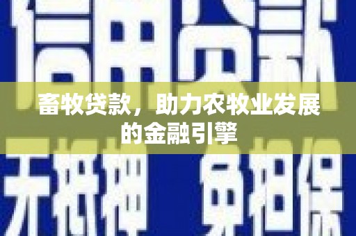 芗城畜牧贷款，助力农牧业发展的金融引擎