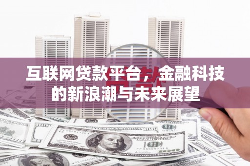 芗城互联网贷款平台，金融科技的新浪潮与未来展望