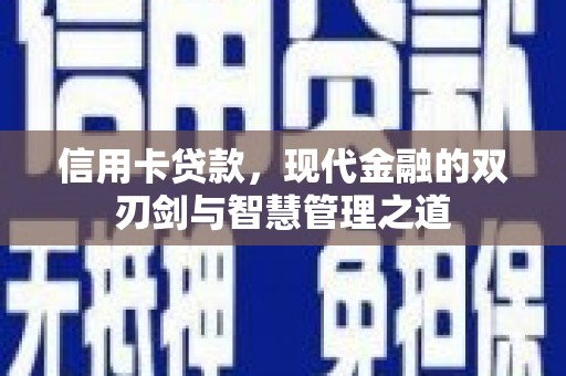 芗城信用卡贷款，现代金融的双刃剑与智慧管理之道