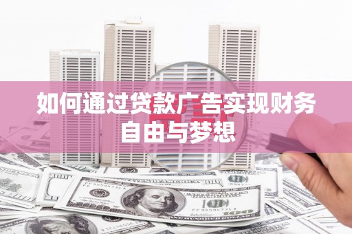 芗城如何通过贷款广告实现财务自由与梦想