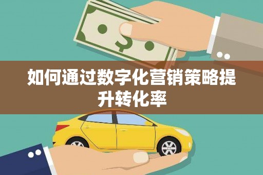 芗城如何通过数字化营销策略提升转化率
