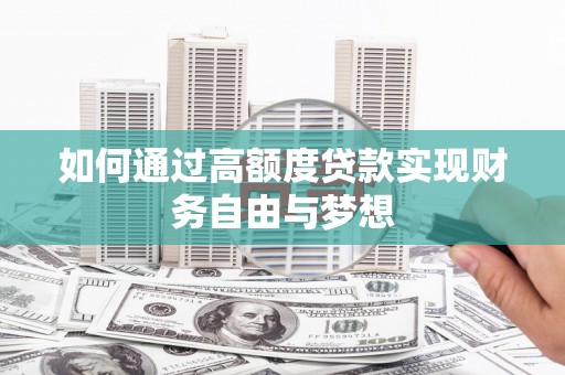 芗城如何通过高额度贷款实现财务自由与梦想