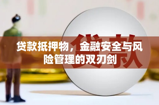 芗城贷款抵押物，金融安全与风险管理的双刃剑