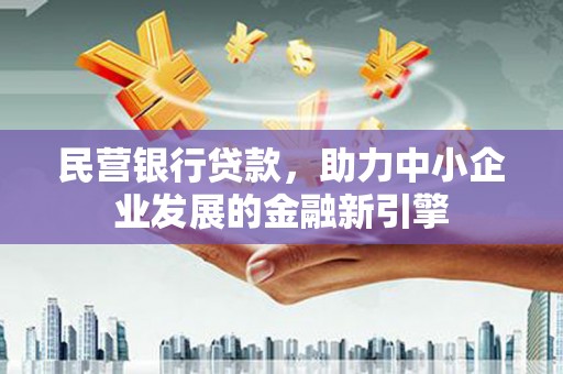 芗城民营银行贷款，助力中小企业发展的金融新引擎