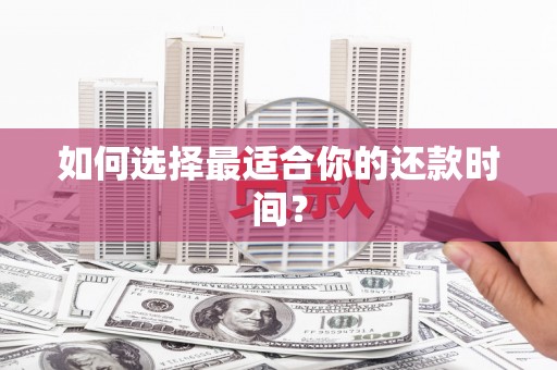 芗城如何选择最适合你的还款时间？