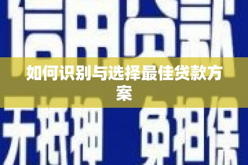 芗城如何识别与选择最佳贷款方案